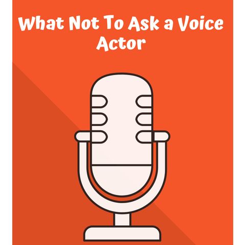 What Not to Ask a Voice Actor