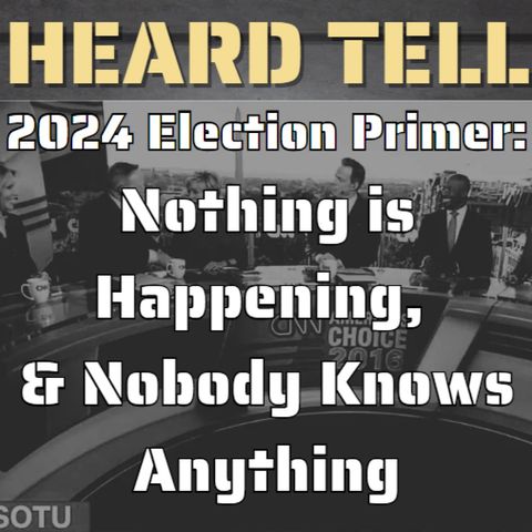 2024 Election Primer: Nothing is Happening, and Nobody Knows Anything