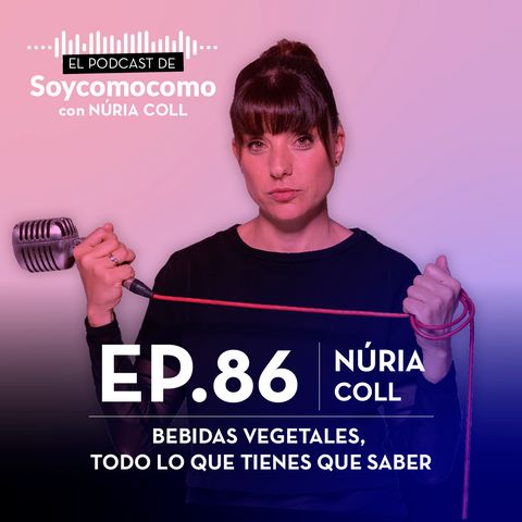 #86 · Bebidas vegetales, todo lo que tienes que saber, con Núria Coll