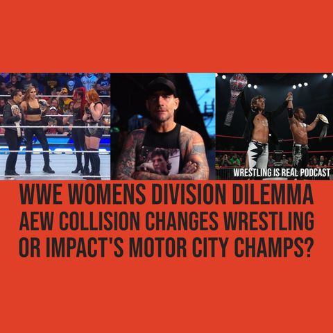 WWE Womens Division Dilemma, AEW Collision Changes Wrestling or Impact's Motor City Champs? (ep.775)