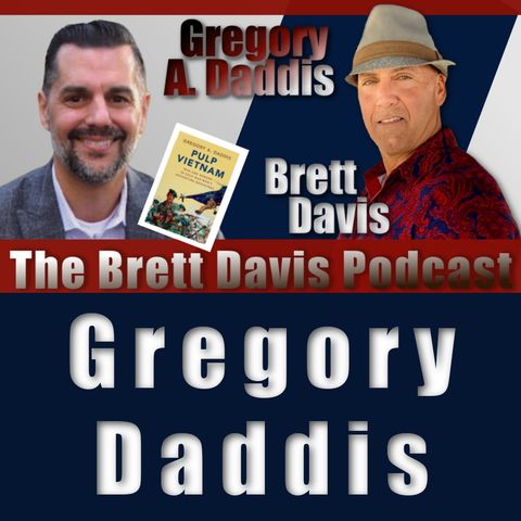 Gregory A. Daddis On The Brett Davis Podcast Ep 493