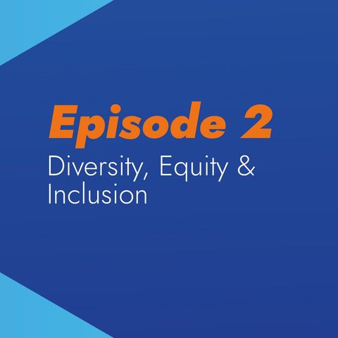 Episode 2: Diversity, Equity & Inclusion