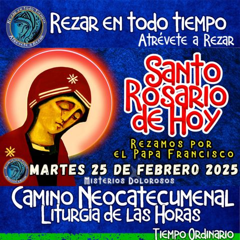 Rosario del día de hoy MARTES 25 DE FEBRERO AÑO 2025. SANTO ROSARIO. MISTERIOS DOLOROSOS . Camino Neocatecumenal
