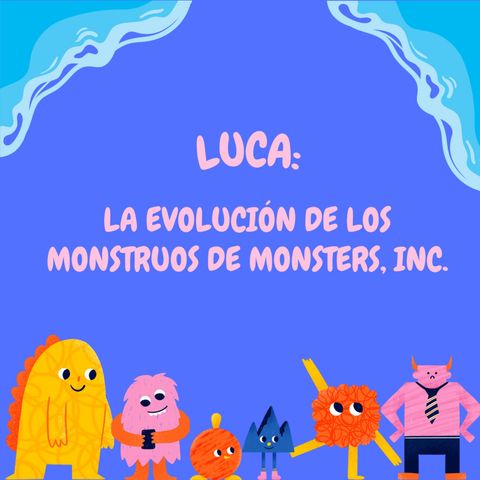 Capítulo 1: Luca ¿evolución de los monstruos de Monsters, Inc?