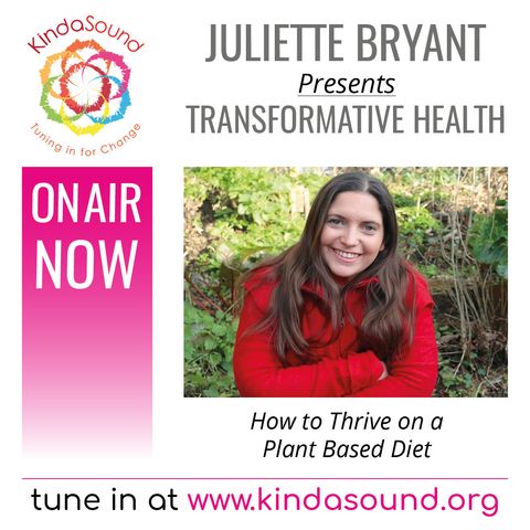 How To Thrive On A Plant-Based Diet (Transformative Health with Juliette Bryant)