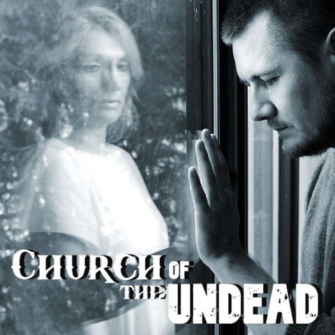 “CAN THE DEAD COME BACK TO VISIT?” #ChurchOfTheUndead