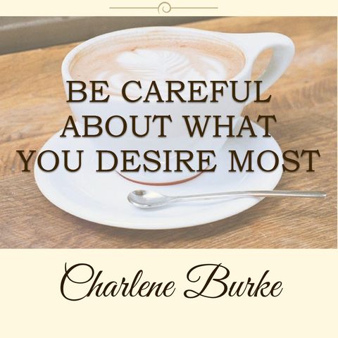 Be Careful About What You Desire Most