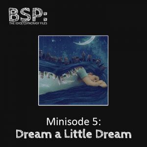Minisode 5 – Dream a Little Dream