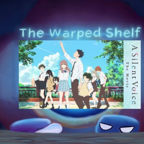 The Warped Shelf - A Silent Voice: The Movie