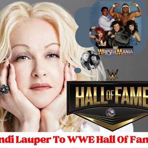 Is It Finally Time For Cyndi Lauper To Join The WWE Hall Of Fame? Share Your Opinions!