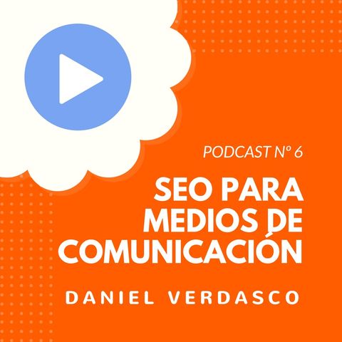 SEO para Grandes Medios de Comunicación (millones URLs), con Daniel Verdasco - #6 CW Podcast