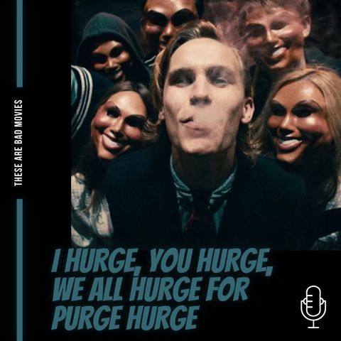 I Hurge, You Hurge, We All Hurge For Purge Hurge