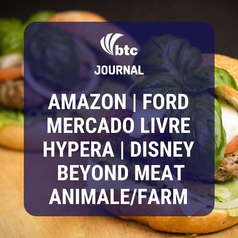 Amazon, Mercado Livre, Ford, Hypera, Beyond Meat, Animale/Farm | BTC Journal 06/08/20