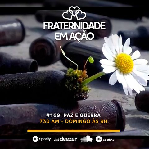 Fraternidade em Ação #169: Paz e Guerra - Parte 1