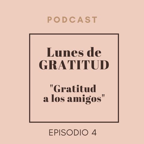 Lunes de Gratitud Episodio 4 "Gratitud a los amigos"