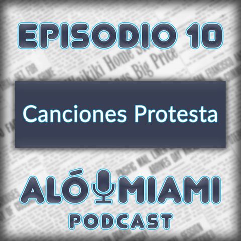 Aló Miami- Ep. 10 - Canciones Protesta