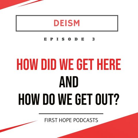 Ep. 3 DEISM - How Did We Get Here and How Do We Get Out?
