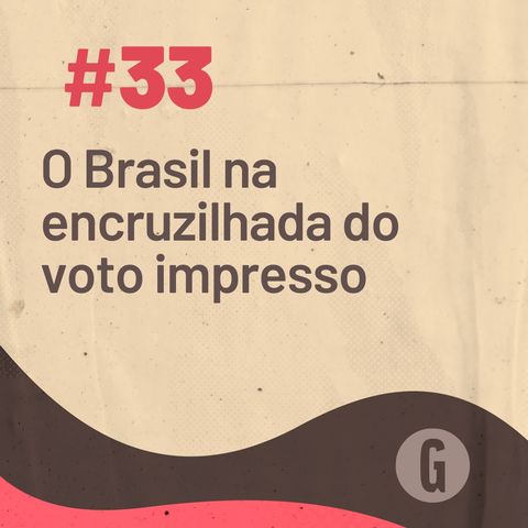 O Papo É #33: O Brasil na encruzilhada do voto impresso