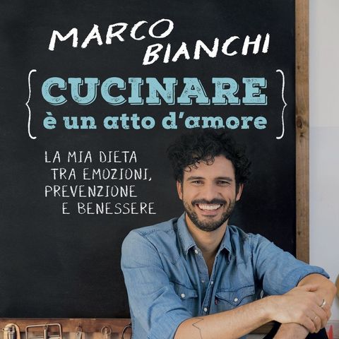 Marco Bianchi "Cucinare è un atto d'amore"