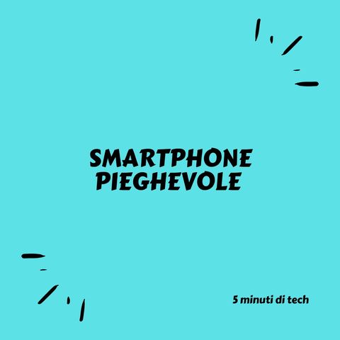 Smartphone pieghevoli...Nuovo trend del 2019???
