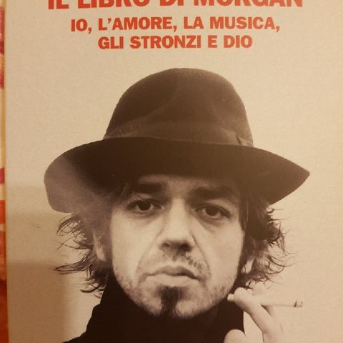 Marco Castoldi: Il Libro di Morgan- Io,l'amore,la Musica,gli Stronzi E Dio - Milano