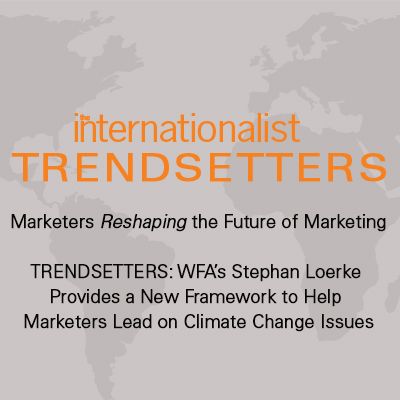 WFA’s Stephan Loerke Provides a New Framework to Help Marketers Lead on Climate Change Issues