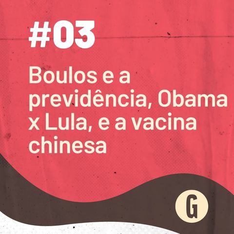 O Papo É #3: Boulos e a previdência, Obama x Lula, e a vacina chinesa