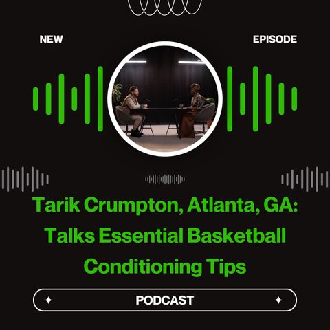Tarik Crumpton, Atlanta, GA Talks Essential Basketball Conditioning Tips