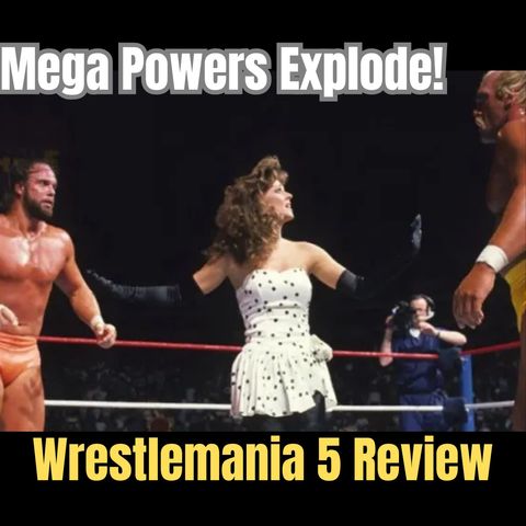 The Mega Powers Explode! | Our WrestleMania 5 Deep Dive