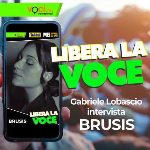 LIBERA LA VOCE: Brusis - clicca play e ascolta il podcast