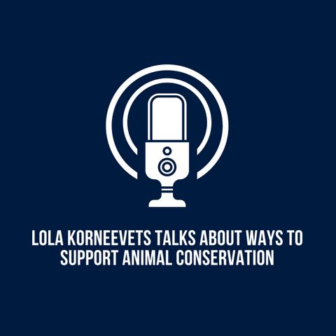 Lola Korneevets Talks About Ways to Support Animal Conservation
