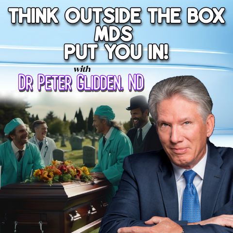 Think Outside the Box MDs Put You In with Dr. Peter Glidden, ND