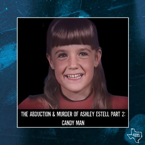 The Abduction & Murder of Ashley Estell Part 2: Candy Man