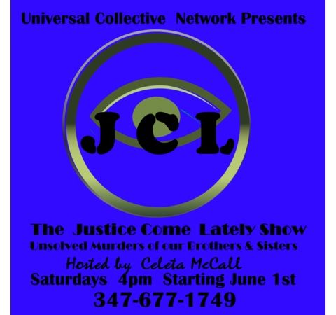 UNIVERSAL COLLECTIVE NETWORK  PRESENTS  JUSTICE COME LATELY