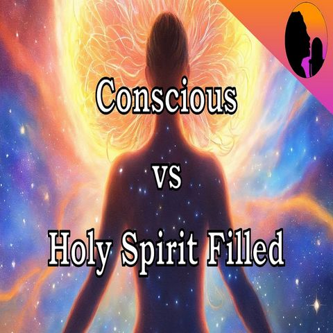 Conscious Vs Holy Spirit Filled