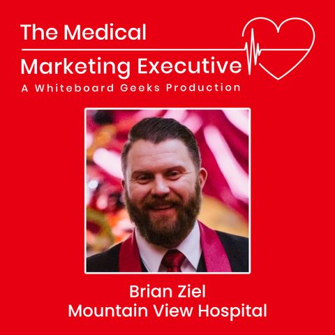 "Heartfelt Marketing: Building Trust and Engagement" featuring Brian Ziel of Mountain View Hospital