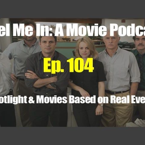 Ep. 104: Spotlight & Movies Based on Real Life Events