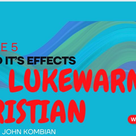 Episode 5-SIN AND IT’S EFFECTS(The Lukewarm Christian