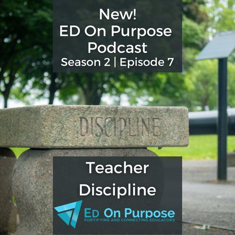 Teacher Discipline-S2 E7 - The ED On Purpose Podcast