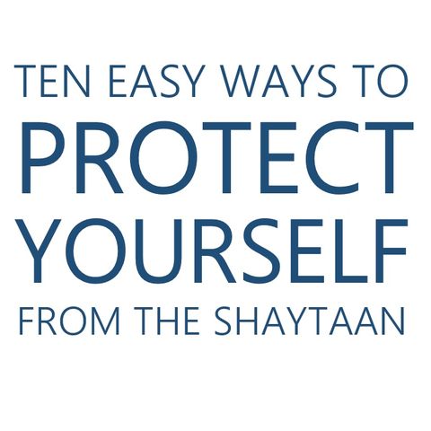 Ten Easy Ways to Protect Yourself From the Shaytaan