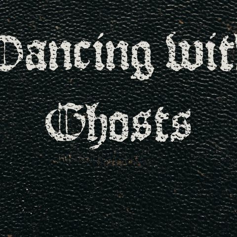 #193 Dancing with Ghosts