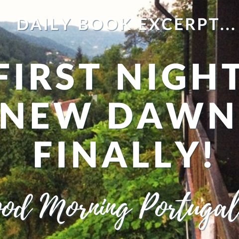 First night, New Dawn. Finally! (daily excerpt from 'Should I Move to Portugal?')