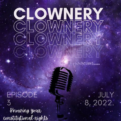 Clownery EP 3: Knowing Your Constitutional Rights (With Balogun Malik)