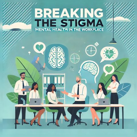 Breaking the Stigma: Mental Health in the Workplace