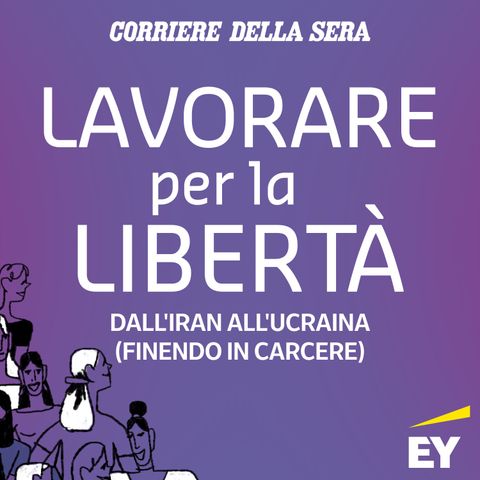 4. lavorare per la libertà: dall'Iran all'Ucraina (finendo in carcere)