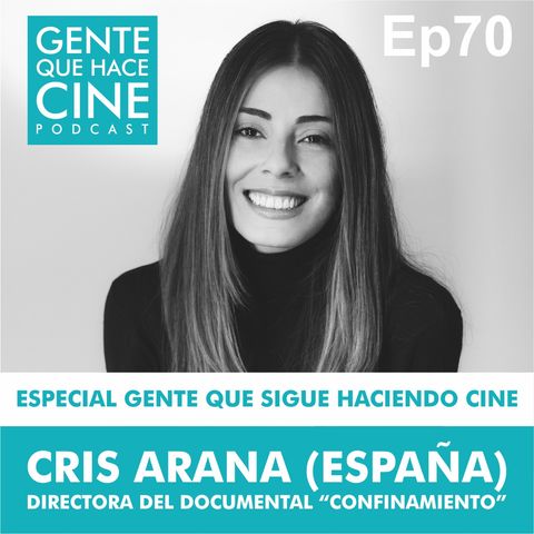 EP70: Especial Gente que sigue haciendo Cine con Cris Arana (España)