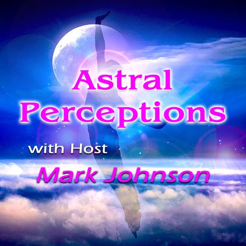 Astral Perceptions Show - Areas of High Strangeness/Dealing with Today's Issues - 10/20/2021