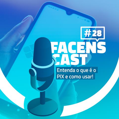 Facens Cast #28  Entenda o que é o PIX e como usar!