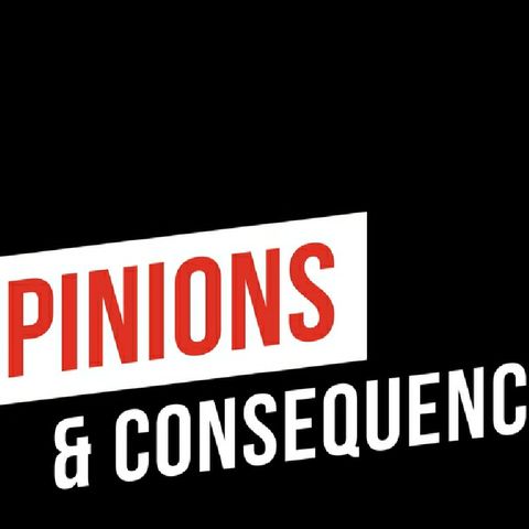 Opinions & Consequences Episode 69 "So...who would like to go first?"