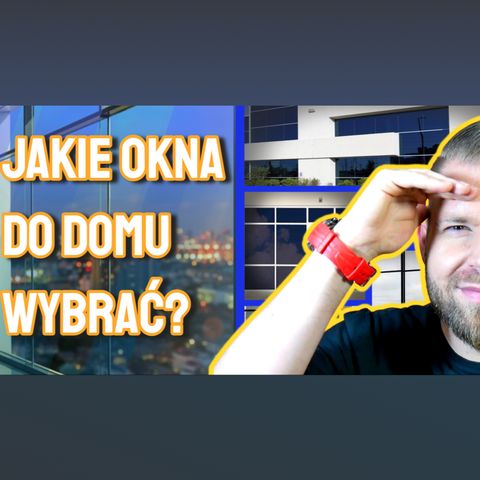 Jakie okna wybrać do nowego domu? - Jacek Ryszka